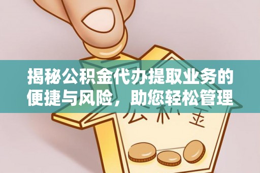 顺城揭秘公积金代办提取业务的便捷与风险，助您轻松管理财务