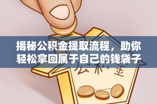 顺城揭秘公积金提取流程，助你轻松拿回属于自己的钱袋子