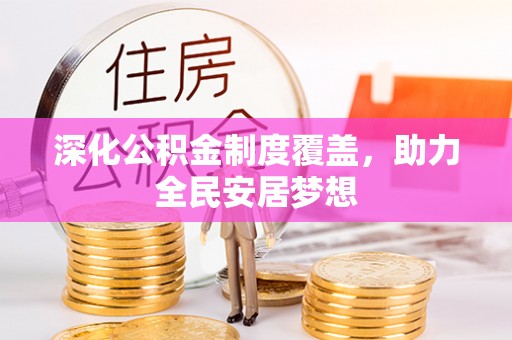 顺城深化公积金制度覆盖，助力全民安居梦想