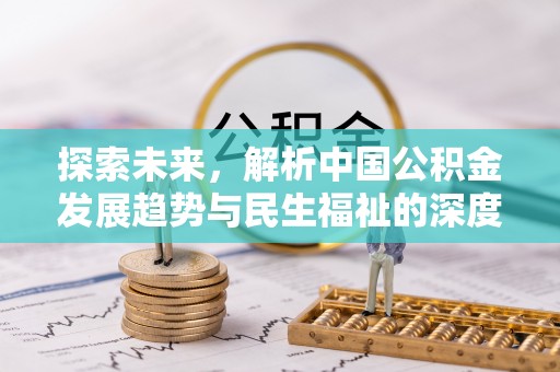 顺城探索未来，解析中国公积金发展趋势与民生福祉的深度关联