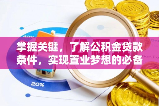 顺城掌握关键，了解公积金贷款条件，实现置业梦想的必备指南