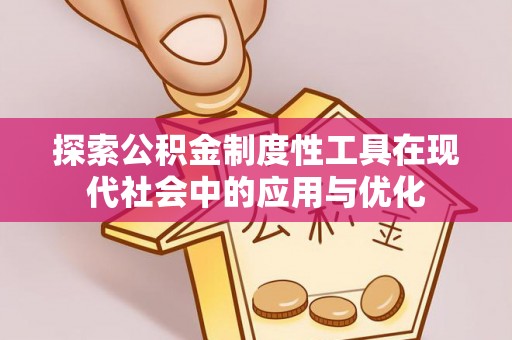 顺城探索公积金制度性工具在现代社会中的应用与优化