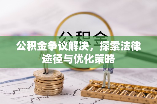 顺城公积金争议解决，探索法律途径与优化策略