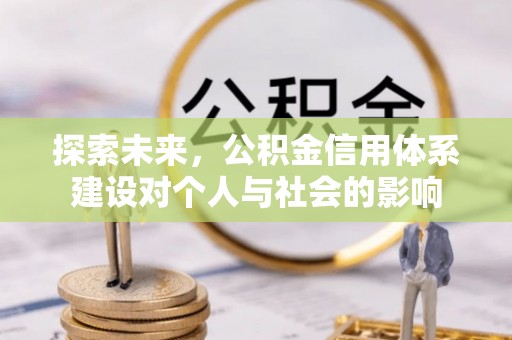 顺城探索未来，公积金信用体系建设对个人与社会的影响