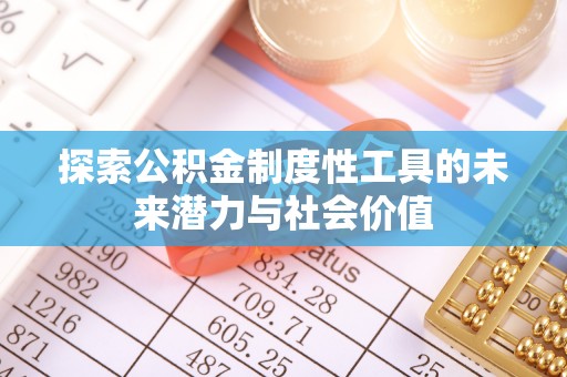 顺城探索公积金制度性工具的未来潜力与社会价值
