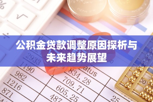 顺城公积金贷款调整原因探析与未来趋势展望