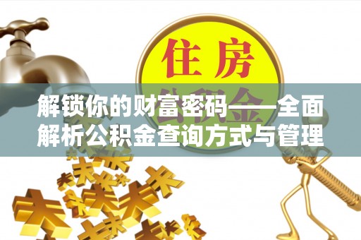 顺城解锁你的财富密码——全面解析公积金查询方式与管理技巧