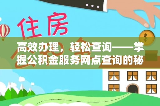 顺城高效办理，轻松查询——掌握公积金服务网点查询的秘诀