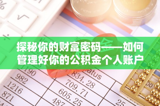 顺城探秘你的财富密码——如何管理好你的公积金个人账户信息