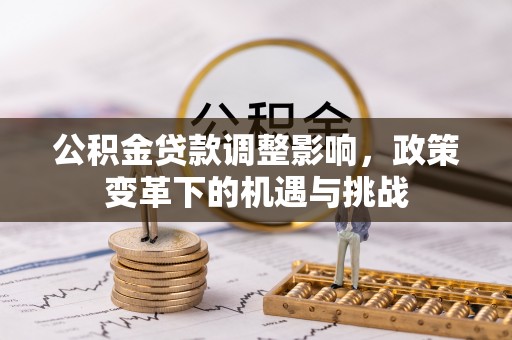 顺城公积金贷款调整影响，政策变革下的机遇与挑战