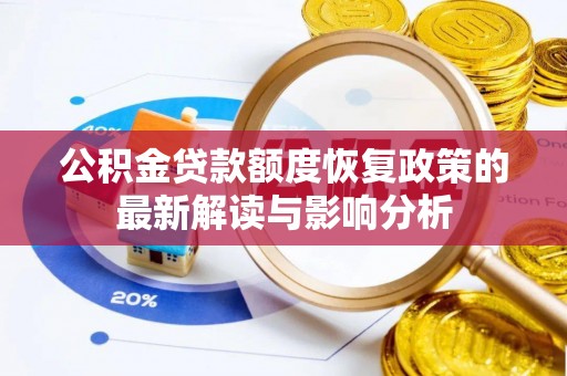 顺城公积金贷款额度恢复政策的最新解读与影响分析