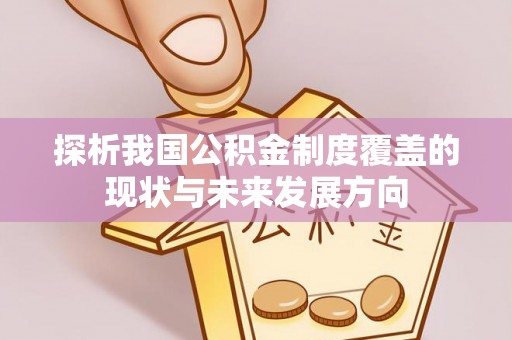 顺城探析我国公积金制度覆盖的现状与未来发展方向