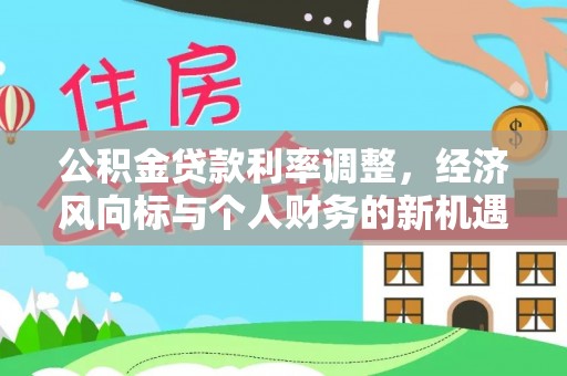 顺城公积金贷款利率调整，经济风向标与个人财务的新机遇