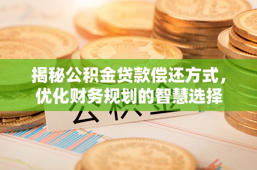 顺城揭秘公积金贷款偿还方式，优化财务规划的智慧选择
