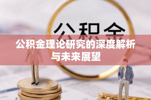 顺城公积金理论研究的深度解析与未来展望