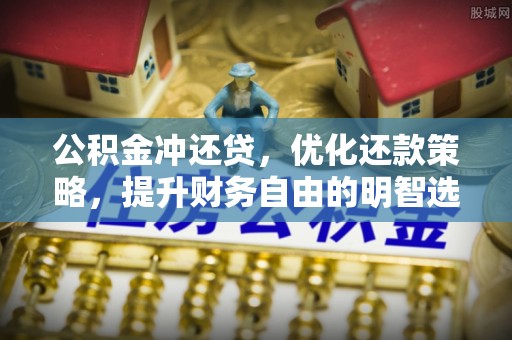顺城公积金冲还贷，优化还款策略，提升财务自由的明智选择