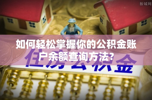 顺城如何轻松掌握你的公积金账户余额查询方法？