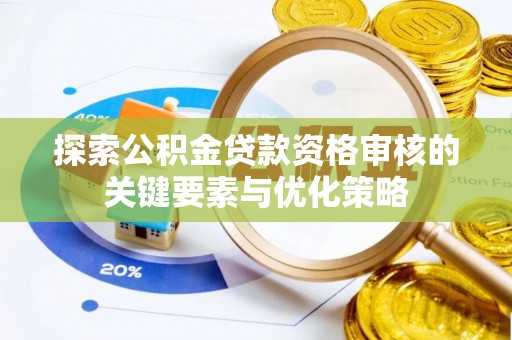 顺城探索公积金贷款资格审核的关键要素与优化策略