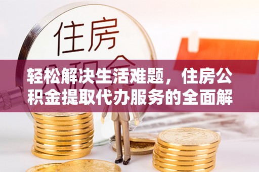 顺城轻松解决生活难题，住房公积金提取代办服务的全面解析