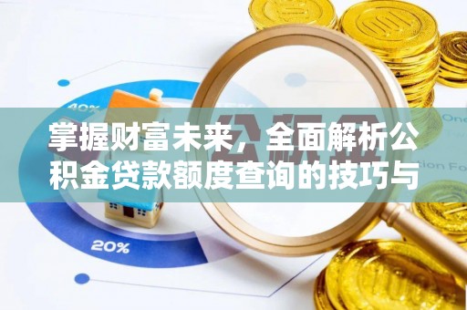 顺城掌握财富未来，全面解析公积金贷款额度查询的技巧与策略