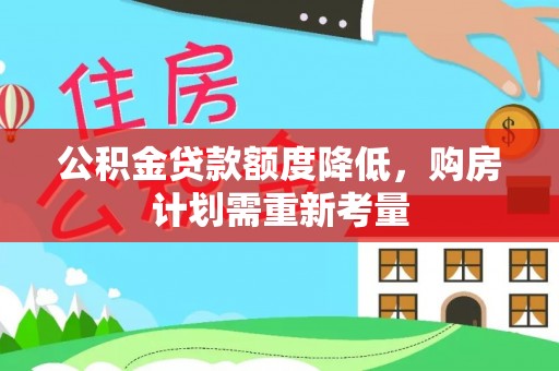 顺城公积金贷款额度降低，购房计划需重新考量