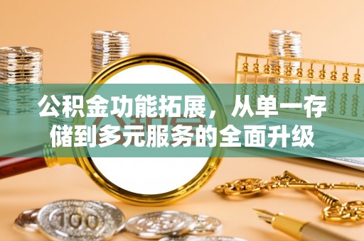顺城公积金功能拓展，从单一存储到多元服务的全面升级