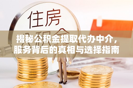 顺城揭秘公积金提取代办中介，服务背后的真相与选择指南