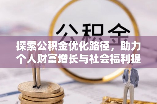 顺城探索公积金优化路径，助力个人财富增长与社会福利提升