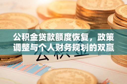 顺城公积金贷款额度恢复，政策调整与个人财务规划的双赢之道