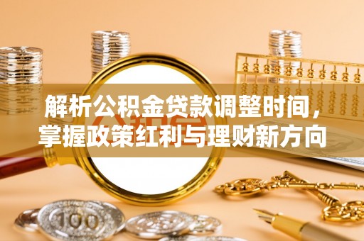 顺城解析公积金贷款调整时间，掌握政策红利与理财新方向