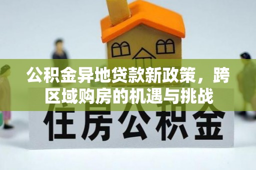 顺城公积金异地贷款新政策，跨区域购房的机遇与挑战