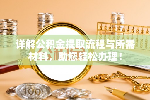 顺城详解公积金提取流程与所需材料，助您轻松办理！