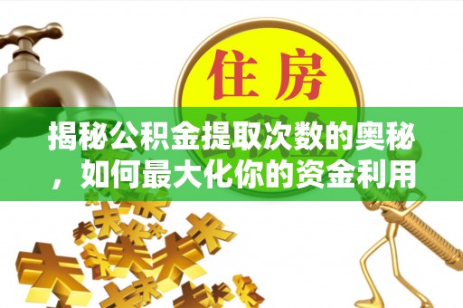 顺城揭秘公积金提取次数的奥秘，如何最大化你的资金利用？