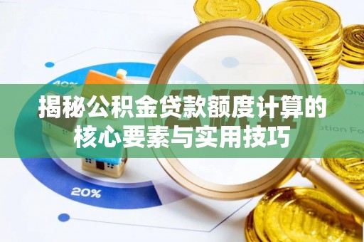 顺城揭秘公积金贷款额度计算的核心要素与实用技巧