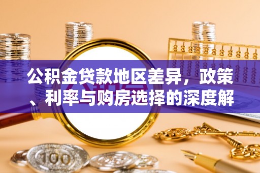 顺城公积金贷款地区差异，政策、利率与购房选择的深度解析