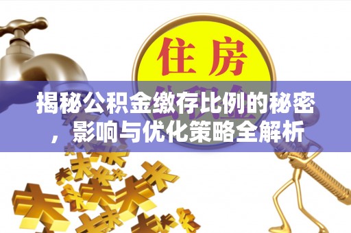 顺城揭秘公积金缴存比例的秘密，影响与优化策略全解析