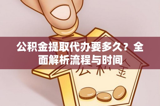 顺城公积金提取代办要多久？全面解析流程与时间