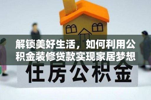 顺城解锁美好生活，如何利用公积金装修贷款实现家居梦想