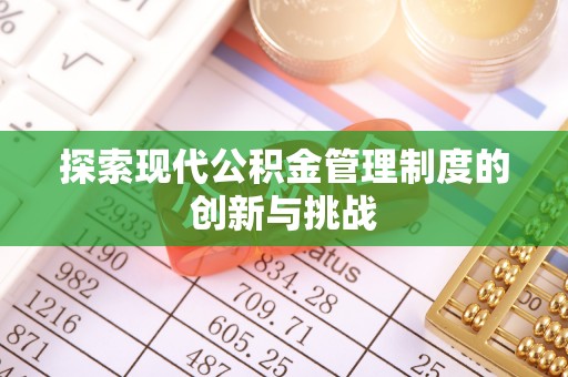 顺城探索现代公积金管理制度的创新与挑战