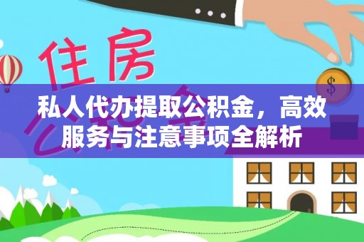 顺城私人代办提取公积金，高效服务与注意事项全解析