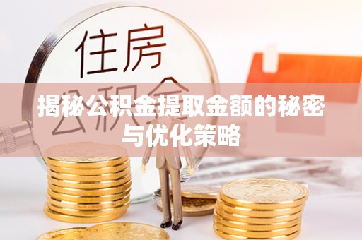 顺城揭秘公积金提取金额的秘密与优化策略