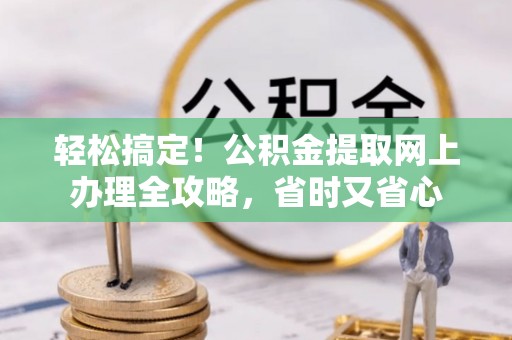 顺城轻松搞定！公积金提取网上办理全攻略，省时又省心