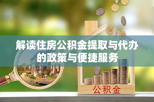 顺城解读住房公积金提取与代办的政策与便捷服务