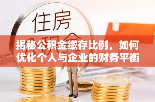 顺城揭秘公积金缴存比例，如何优化个人与企业的财务平衡