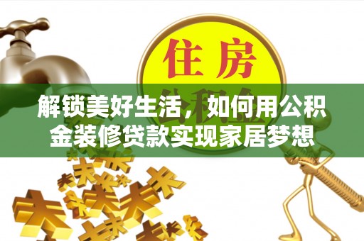 顺城解锁美好生活，如何用公积金装修贷款实现家居梦想
