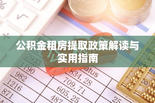 顺城公积金租房提取政策解读与实用指南