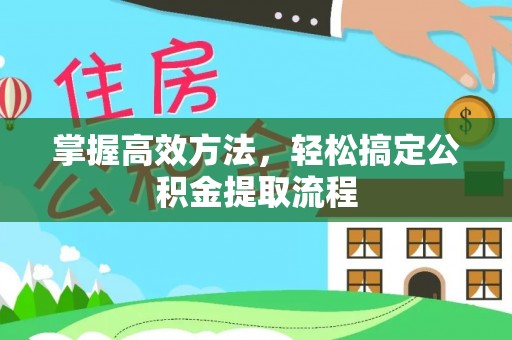 顺城掌握高效方法，轻松搞定公积金提取流程