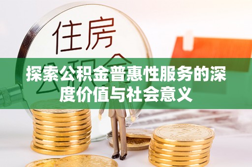 顺城探索公积金普惠性服务的深度价值与社会意义