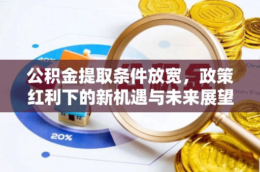 顺城公积金提取条件放宽，政策红利下的新机遇与未来展望