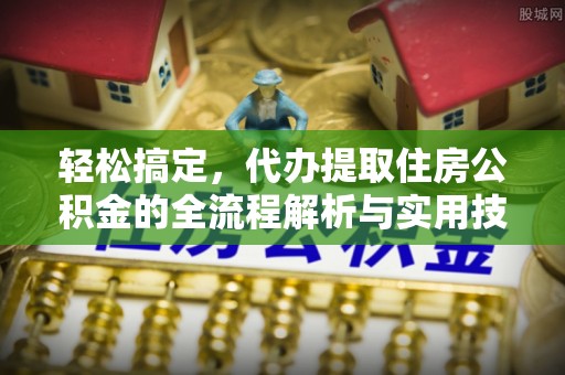 顺城轻松搞定，代办提取住房公积金的全流程解析与实用技巧
